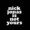Nick Jonas Is Not Yours