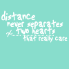Distance Never Separates Two Hearts That Really Care