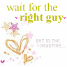 Wait for the Right GUY