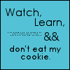 Watch learn and dont eat my cookie