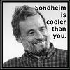 Stephen Sondheim is cooler than you.