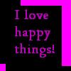 i love happy things!