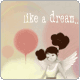 LIKE A DREAM