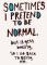 I Pretend To Be Normal