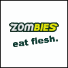sombies...eat flesh