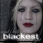 and i will cry the blackest tears tonight
