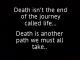 Death isn't the end of the journey called life....