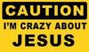 Caution I'm crazy about Jesus