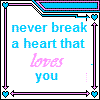 Never break a heart that loves you