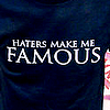 haters make me famous.