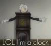 LOL. Am a Clock.
