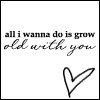 grow old with you