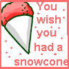 snowcone-yeah! you wish!