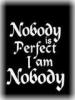 No body is pefect I am nobody
