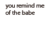 You Remind Me Of The Babe