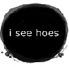 i see hoes