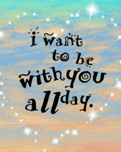 i want to be with you all day