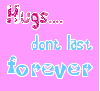 hugs dont last forever